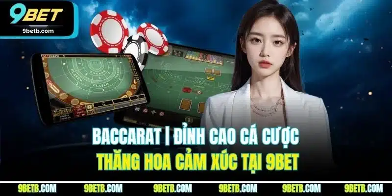Baccarat | Đỉnh Cao Cá Cược, Thăng Hoa Cảm Xúc Tại 9BET - Cavor