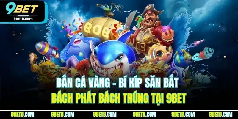 Bắn Cá Vàng - Bí Kíp Săn Bắt Bách Phát Bách Trúng Tại 9BET - Cavor