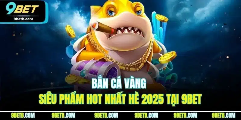 Bắn Cá Vàng - Bí Kíp Săn Bắt Bách Phát Bách Trúng Tại 9BET - Cavor