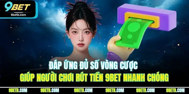 Rút Tiền 9BET - Trải Nghiệm Rút Tiền Thuận Lợi, An Toàn - Cavor