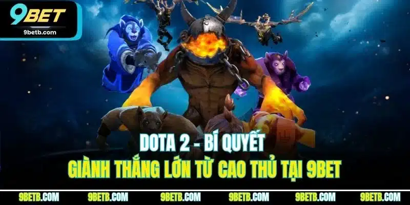 Dota 2 - Bí Quyết Giành Thắng Lớn Từ Cao Thủ Tại 9BET - Cavor