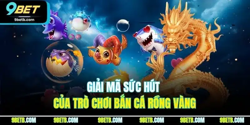 Bắn Cá Rồng Vàng | Khám Phá Mẹo Săn Thưởng Hiệu Quả Tại 9BET - Cavor
