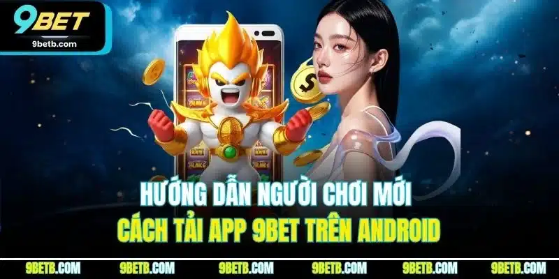 Tải App 9BET - Cập Nhật Quy Trình Cài Đặt Cho iOS & Android - Cavor