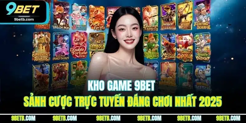 Kho Game 9BET | Sảnh Cược Trực Tuyến Đáng Chơi Nhất 2026 - Cavor