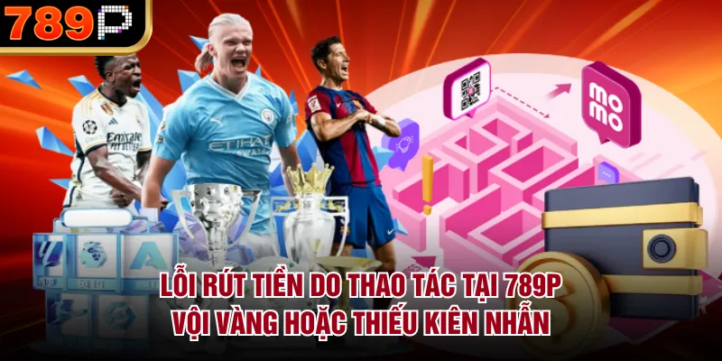 Những Lỗi Rút Tiền 789P Thường Gặp & Cách Khắc Phục - Cavor Những Lỗi Rút Tiền 789P Thường Gặp & Cách Khắc Phục - Cavor
