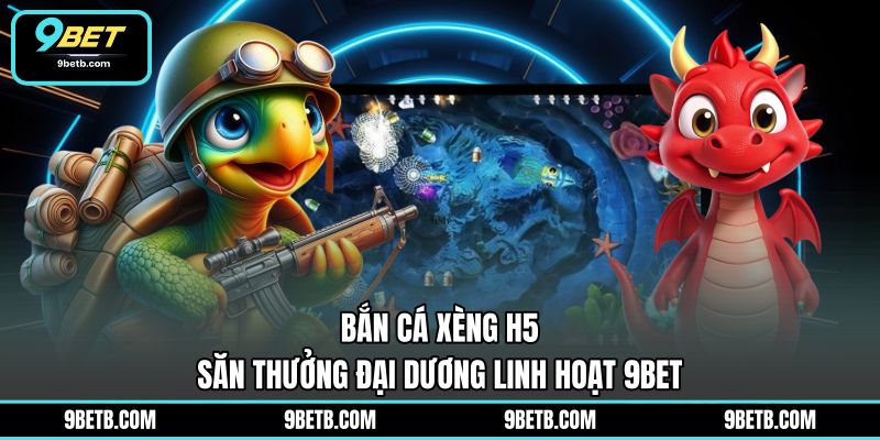 Bắn Cá Xèng H5 - Săn Thưởng Đại Dương Linh Hoạt 9BET - 9BET - Cavor