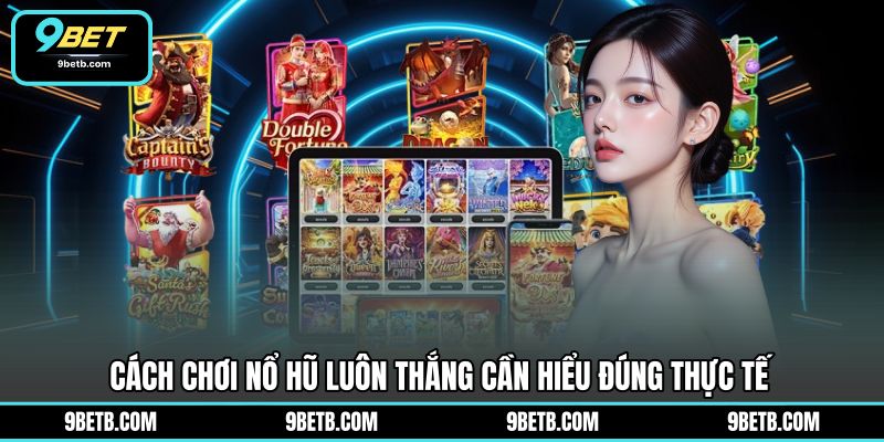 Cách Chơi Nổ Hũ Luôn Thắng - Bí Quyết Thực Chiến 9BET - 9BET - Cavor