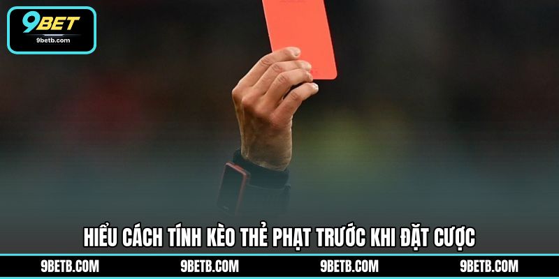 Cách Tính Kèo Thẻ Phạt - Nắm Rõ Luật Cược Cùng 9BET - 9BET - Cavor