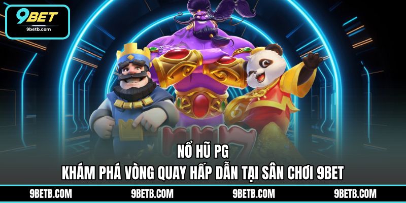 Nổ Hũ PG - Khám Phá Vòng Quay Hấp Dẫn Tại Sân Chơi 9BET - 9BET - Cavor