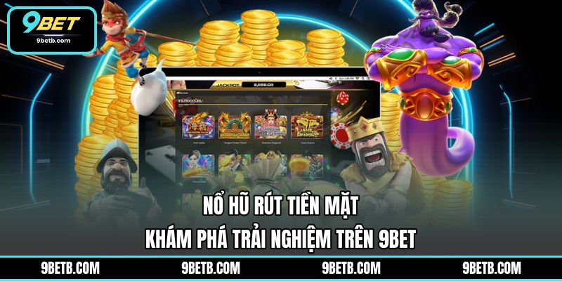 Nổ Hũ Rút Tiền Mặt - Khám Phá Trải Nghiệm Trên 9BET - 9BET - Cavor