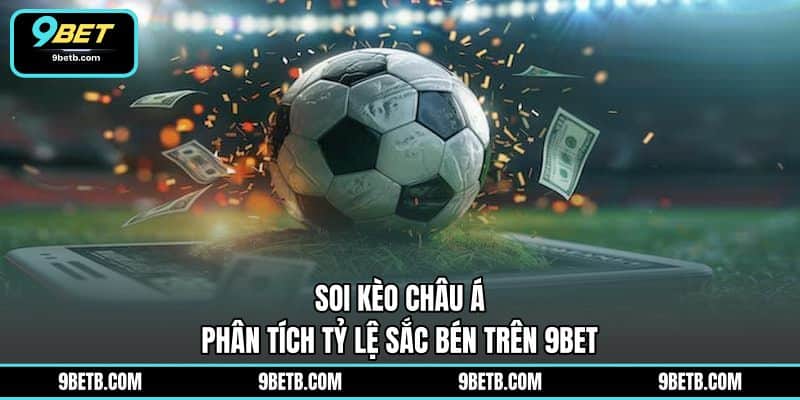 Soi Kèo Châu Á - Phân Tích Tỷ Lệ Sắc Bén Trên 9BET - 9BET - Cavor