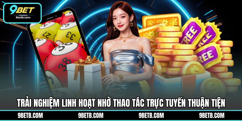 Chơi Xổ Số Online - Tham Gia Dự Thưởng Tiện Lợi 9BET - 9BET - Cavor